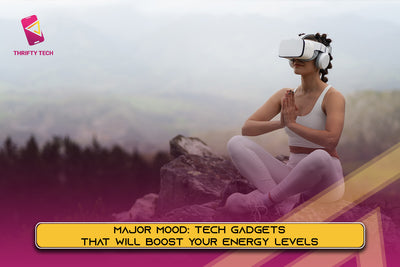 Major Mood: Tech Gadgets That Will Boost Your Energy Levels