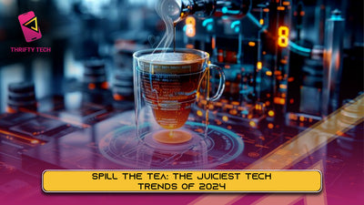 Spill the Tea: The Juiciest Tech Trends of 2024